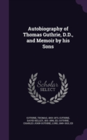 Autobiography of Thomas Guthrie, D.D., and Memoir by His Sons