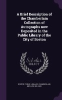 Brief Description of the Chamberlain Collection of Autographs Now Deposited in the Public Library of the City of Boston