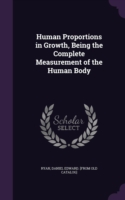 Human Proportions in Growth, Being the Complete Measurement of the Human Body