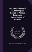 Our Family Records; A Genealogical Record of William Brown and Descendants, of America