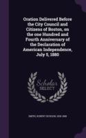 Oration Delivered Before the City Council and Citizens of Boston, on the One Hundred and Fourth Anniversary of the Declaration of American Independence, July 5, 1880