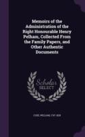 Memoirs of the Administration of the Right Honourable Henry Pelham, Collected from the Family Papers, and Other Authentic Documents