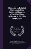 Memoire, Or, Detailed Statement of the Origin and Progress of the Irish Union Delivered to the Irish Government