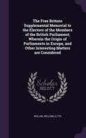 Free Britons Supplemental Memorial to the Electors of the Members of the British Parliament; Wherein the Origin of Parliaments in Europe, and Other Interesting Matters Are Considered