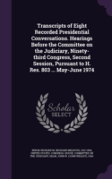 Transcripts of Eight Recorded Presidential Conversations. Hearings Before the Committee on the Judiciary, Ninety-Third Congress, Second Session, Pursuant to H. Res. 803 ... May-June 1974