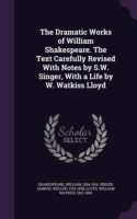 Dramatic Works of William Shakespeare. the Text Carefully Revised with Notes by S.W. Singer, with a Life by W. Watkiss Lloyd