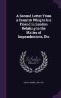Second Letter from a Country Whig to His Friend in London Relating to the Matter of Impeachments, Etc