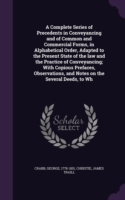 Complete Series of Precedents in Conveyancing and of Common and Commercial Forms, in Alphabetical Order, Adapted to the Present State of the Law and the Practice of Conveyancing; With Copious Prefaces, Observations, and Notes on the Several Deeds, to Wh