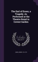 Earl of Essex, a Tragedy. as Performed at the Theatre Royal in Covent Garden