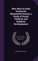 New Ideas in India During the Nineteenth Century; A Study of Social, Political, and Religious Developments