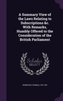 Summary View of the Laws Relating to Subscriptions &C. with Remarks, Humbly Offered to the Consideration of the British Parliament