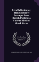 Lyra Hellenica; Or, Translations of Passages from British Poets Into Various Kinds of Greek Verse