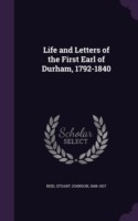 Life and Letters of the First Earl of Durham, 1792-1840