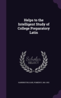 Helps to the Intelligent Study of College Preparatory Latin