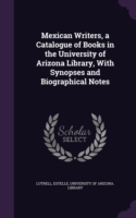 Mexican Writers, a Catalogue of Books in the University of Arizona Library, with Synopses and Biographical Notes