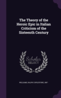 Theory of the Heroic Epic in Italian Criticism of the Sixteenth Century