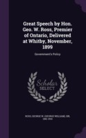 Great Speech by Hon. Geo. W. Ross, Premier of Ontario, Delivered at Whitby, November, 1899