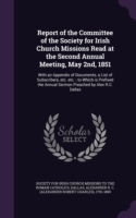 Report of the Committee of the Society for Irish Church Missions Read at the Second Annual Meeting, May 2nd, 1851