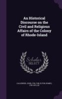 Historical Discourse on the Civil and Religious Affairs of the Colony of Rhode-Island