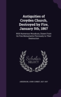 Antiquities of Croyden Church, Destroyed by Fire, January 5th, 1867