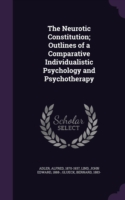 Neurotic Constitution; Outlines of a Comparative Individualistic Psychology and Psychotherapy