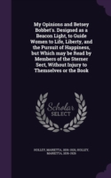My Opinions and Betsey Bobbet's. Designed as a Beacon Light, to Guide Women to Life, Liberty, and the Pursuit of Happiness, But Which May Be Read by Members of the Sterner Sect, Without Injury to Themselves or the Book