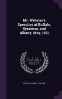 Mr. Webster's Speeches at Buffalo, Syracuse, and Albany, May, 1851