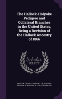 Hallock-Holyoke Pedigree and Collateral Branches in the United States, Being a Revision of the Hallock Ancestry of 1866