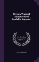Certain Tragical Discourses of Bandello, Volume 1
