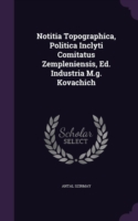 Notitia Topographica, Politica Inclyti Comitatus Zempleniensis, Ed. Industria M.G. Kovachich