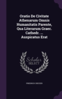 Oratio de Civitate Athenarum Omnis Humanitatis Parente, Qua Literarum Graec. Cathedr. ... Auspicatus Erat