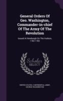 General Orders of Geo. Washington, Commander-In-Chief of the Army of the Revolution
