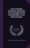 Fauna Antiqua Sivalensis, Being the Fossil Zoology of the Sewalik Hills, in the North of India