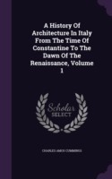 History of Architecture in Italy from the Time of Constantine to the Dawn of the Renaissance, Volume 1