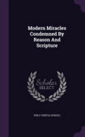 Modern Miracles Condemned by Reason and Scripture