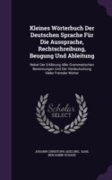 Kleines Worterbuch Der Deutschen Sprache Fur Die Aussprache, Rechtschreibung, Beugung Und Ableitung