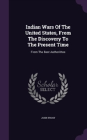 Indian Wars of the United States, from the Discovery to the Present Time