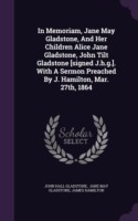 In Memoriam, Jane May Gladstone, and Her Children Alice Jane Gladstone, John Tilt Gladstone [Signed J.H.G.]. with a Sermon Preached by J. Hamilton, Mar. 27th, 1864