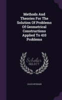Methods and Theories for the Solution of Problems of Geometrical Constructions Applied to 410 Problems