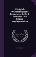 Koniglich Wurtembergische Strafgesetze in Civil-, Commerz Und Polizey-Angelegenheiten