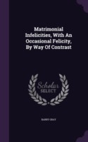 Matrimonial Infelicities, with an Occasional Felicity, by Way of Contrast