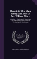 Memoir of Mrs. Mary Mercy Ellis, Wife of REV. William Ellis ...