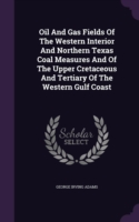 Oil and Gas Fields of the Western Interior and Northern Texas Coal Measures and of the Upper Cretaceous and Tertiary of the Western Gulf Coast