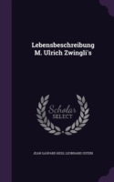 Lebensbeschreibung M. Ulrich Zwingli's