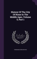 History of the City of Rome in the Middle Ages, Volume 5, Part 1