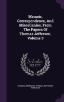 Memoir, Correspondence, and Miscellanies, from the Papers of Thomas Jefferson, Volume 3