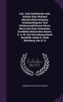 Lob- Und Gedachtniss-Rede, Welche Dem Weiland Allerdurchlauchtigsten Grossmachtigsten Und Unuberwindlichsten Herrn, Herrn Karl Dem Siebenden, Erwahlten Romischen Kaiser, U. A. M. Auf Verordnung Eines Hochlobl. Raths D. Stadt Nurnberg, Am 12. D