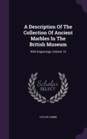 Description of the Collection of Ancient Marbles in the British Museum