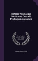 Historia Vitae Atque Meritorum Conradi Peutingeri Augustani