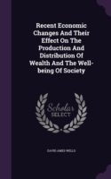 Recent Economic Changes and Their Effect on the Production and Distribution of Wealth and the Well-Being of Society